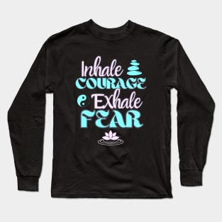 Inhale Courage Exhale Fear Inspiration Long Sleeve T-Shirt